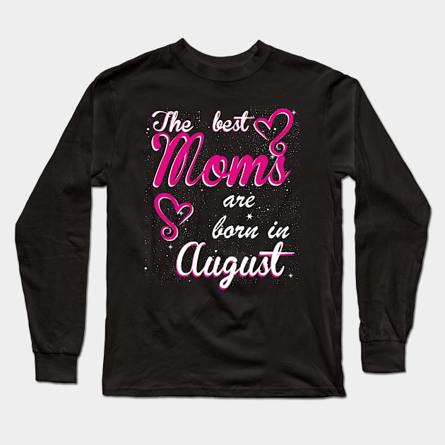 The Best Moms are born in August Long Sleeve T-Shirt by Dreamteebox